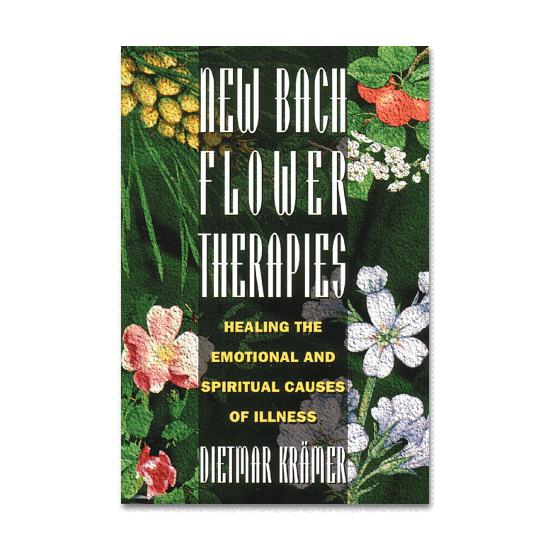 New Bach Flower Therapies: Healing the Emotional and Spiritual Causes of Illness